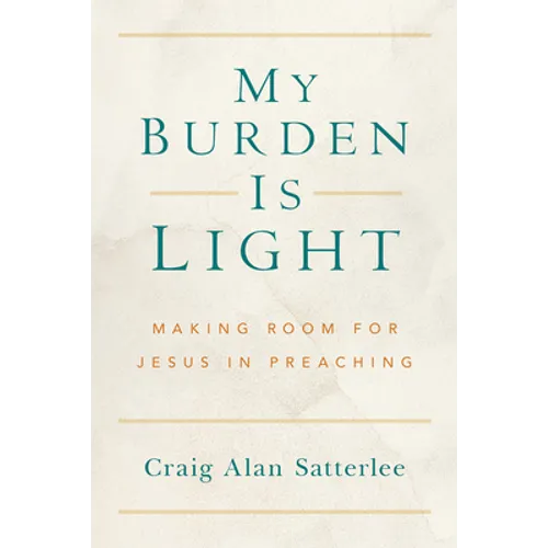 My Burden Is Light: Making Room for Jesus in Preaching