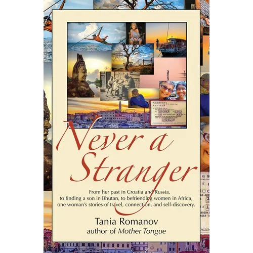 Never a Stranger: From her past in Croatia and Russia, to finding a son in Bhutan, to befriending women in Africa, one woman's stories of travel, conn