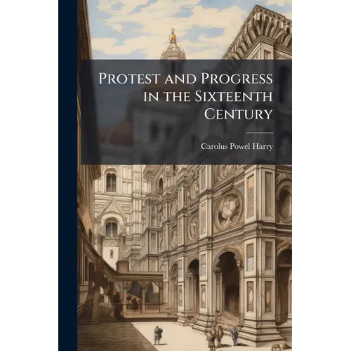 Protest and Progress in the Sixteenth Century