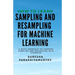 How to learn Sampling & Resampling for Machine learning: A Simple Approach to learning sampling and resampling with examples and casestudies