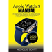 Apple Watch 5 Manual: A Step by Step Beginner to Advanced User Guide to Master the iWatch Series 5 in 60 Minutes...With Illustrations.
