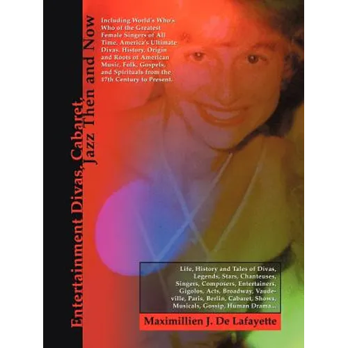 Entertainment Divas, Cabaret, Jazz Then and Now: Including World's Who's Who of the Greatest Female Singers of All Time. America's Ultimate Divas. His