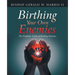Birthing Your Own Enemies: The Prophetic Vision of Birthing Enemies