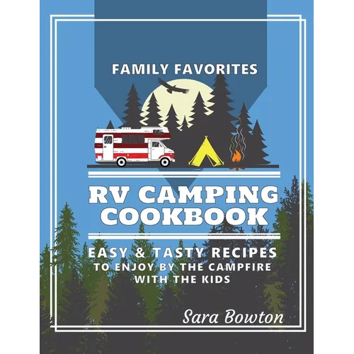 RV Camping Cookbook: Family Favorites Easy And Tasty Recipes To Enjoy By The Campfire With The Kids