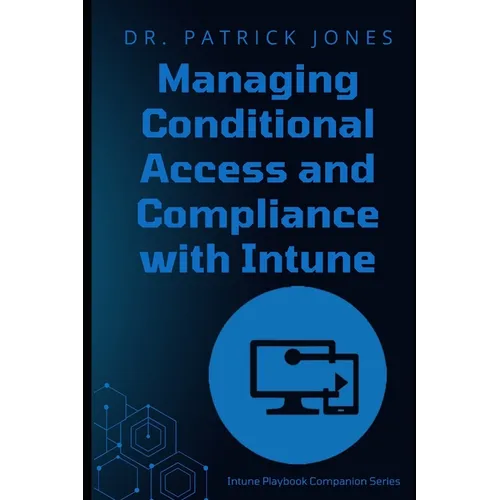 Managing Conditional Access and Compliance with Intune: The Intune Playbook Companion Series