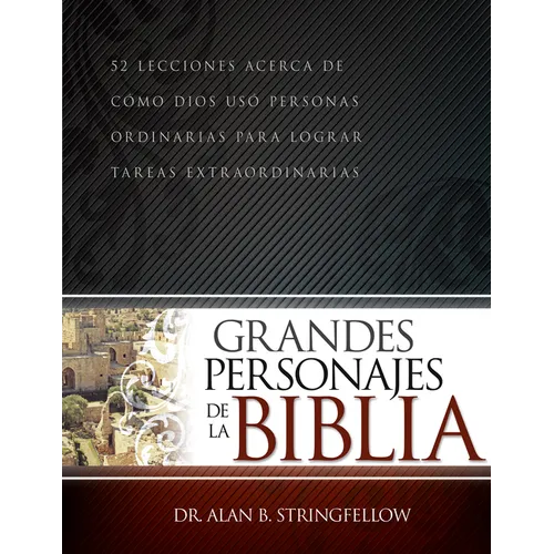 Grandes Personajes de la Biblia: 52 Lecciones Acerca de Cómo Dios Usó Personas Ordinarias Para Lograr Tareas Extraordinarias