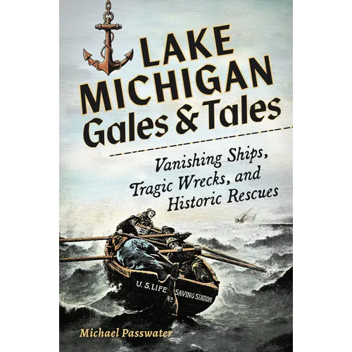 Lake Michigan Gales & Tales: Vanishing Ships, Tragic Wrecks, and Historic Rescues