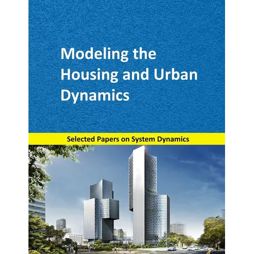 Modeling the Housing and Urban Dynamics: Selected papers on System Dynamics. A book written by experts for beginners