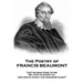 The Poetry of Francis Beaumont: "Let no man fear to die, we love to sleep all, and death is but the sounder sleep"