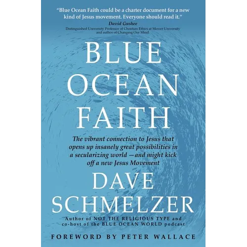 Blue Ocean Faith: The vibrant connection to Jesus that opens up insanely great possibilities in a secularizing world-and might kick off