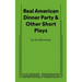 Real American Dinner Party & Other Short Plays