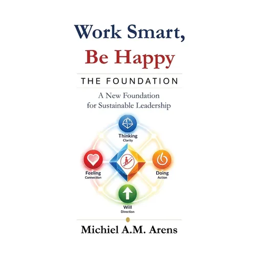 Work Smart, Be Happy; The Foundation: A New Foundation for Sustainable Leadership