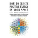 How to Create Positive Energy in Your Space: Transmute Discordant Energy and Activate Light and Positive Energy in Your Home and Environment