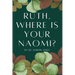 Ruth, Where is your Naomi?