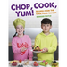 Chop, Cook, Yum!: Recipes from the Cool Food School