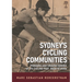 Sydney's Cycling Communities - Pioneers and Unsung Heroes of its Cycling Past 1820s to 2020s
