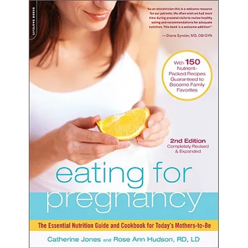 Eating for Pregnancy: The Essential Nutrition Guide and Cookbook for Today's Mothers-To-Be