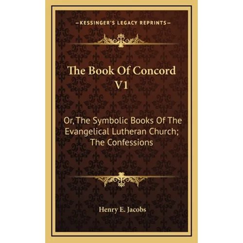 The Book Of Concord V1: Or, The Symbolic Books Of The Evangelical Lutheran Church; The Confessions