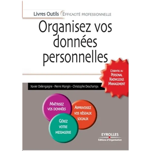 Organisez vos données personnelles: L'Essentiel Du Personal Knowledge Management. Maitrisez Vos Donnees. Apprivoisez Vos Reseaux Sociaux. Gerez Votre
