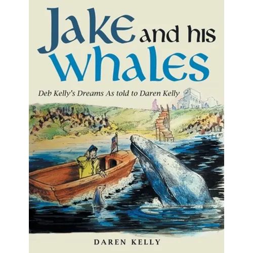 Jake and His Whales: Deb Kelly's Dreams as Told to Daren Kelly