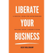 Liberate Your Business: A radical guide for entrepreneurs building inside a broken system