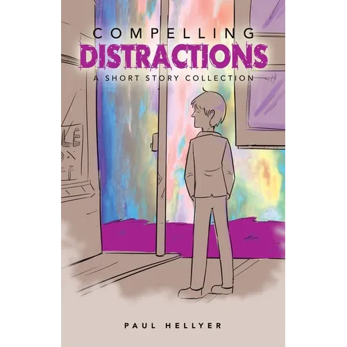 Compelling Distractions: A Short Story Collection