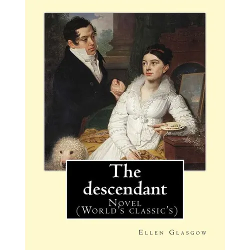 The descendant. By: Ellen Glasgow: Novel (World's classic's)