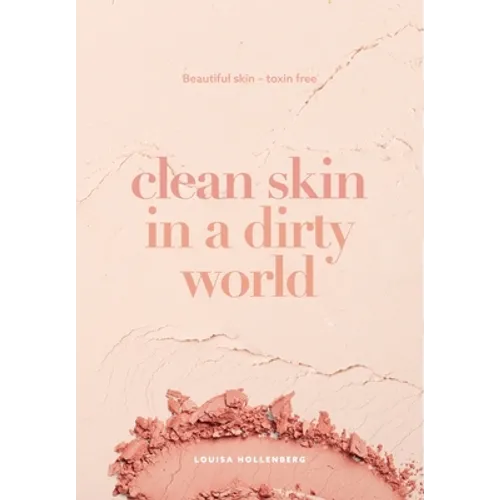 Clean Skin in a Dirty World: Beautiful Skin - Toxin Free
