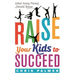 Raise Your Kids to Succeed: What Every Parent Should Know