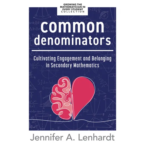 Common Denominators: Cultivating Engagement and Belonging in Secondary Mathematics (Reengage Students in Mathematics by Creating Spaces Where All Stud