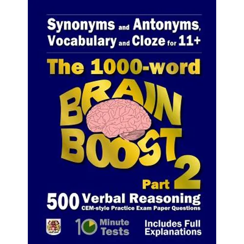 Synonyms and Antonyms, Vocabulary and Cloze: The 1000 Word 11+ Brain Boost Part 2: 500 more CEM style Verbal Reasoning Exam Paper Questions in 10 Minu