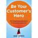 Be Your Customer's Hero: Real-World Tips and Techniques for the Service Front Lines