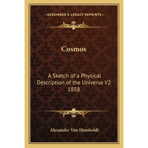 Cosmos: A Sketch of a Physical Description of the Universe V2 1858