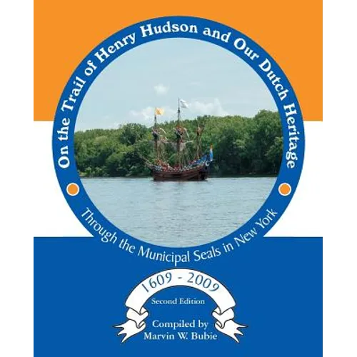 On the Trail of Henry Hudson and Our Dutch Heritage Through the Municipal Seals in New York, 1609 to 2009 - Paperback