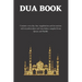 The dua book: Contains 100 everyday Dua- Supplication and Invocation for Muslims with transliteration and translation compiled from the both the Quran