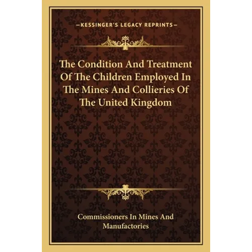 The Condition And Treatment Of The Children Employed In The Mines And Collieries Of The United Kingdom