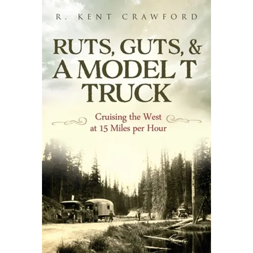 Ruts, Guts, & a Model T Truck: Cruising the West at 15 Miles Per Hour