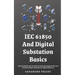 IEC 61850 And Digital Substation Basics: This Book Will Provide You With The Basic Knowledge On IEC 61850 And Networking Technologies For Digital Subs