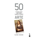 50 Cosas Que Hay Que Saber Sobre Arte / 50 Art Ideas You Really Need to Know