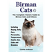 Birman Cats, The Complete Owners Guide to Birman Cats and Kittens Including Buying, Daily Care, Personality, Temperament, Health, Diet, Clubs and Bree