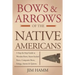 Bows and Arrows of the Native Americans: A Complete Step-by-Step Guide to Wooden Bows, Sinew-backed Bows, Composite Bows, Strings, Arrows, and Quivers