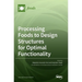 Processing Foods to Design Structures for Optimal Functionality
