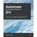 Automate Everyday Tasks in Jira: A practical, no-code approach for Jira admins and power users to automate everyday processes
