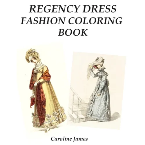 Regency Dress Fashion Coloring Book: A Fashion Adult Coloring Book in Grayscale for Fans of Jane Austen
