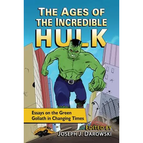 The Ages of the Incredible Hulk: Essays on the Green Goliath in Changing Times