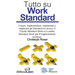 Tutto su Work Standard: Creare, implementare, mantenere e migliorare gli Standard di Lavoro, il Toyota Standard Work e il Leader Standard Work per il