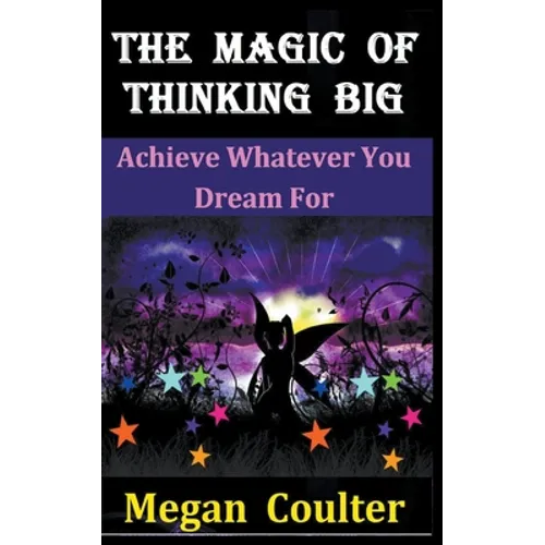 The Magic Of Thinking Big: Achieve Whatever You Dream For