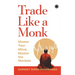 Trade Like a Monk: Master Your Mind, Master the Markets