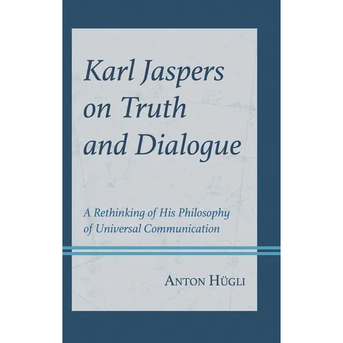 Karl Jaspers on Truth and Dialogue: A Rethinking of His Philosophy of Universal Communication - Hardcover