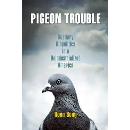 Pigeon Trouble: Bestiary Biopolitics in a Deindustrialized America